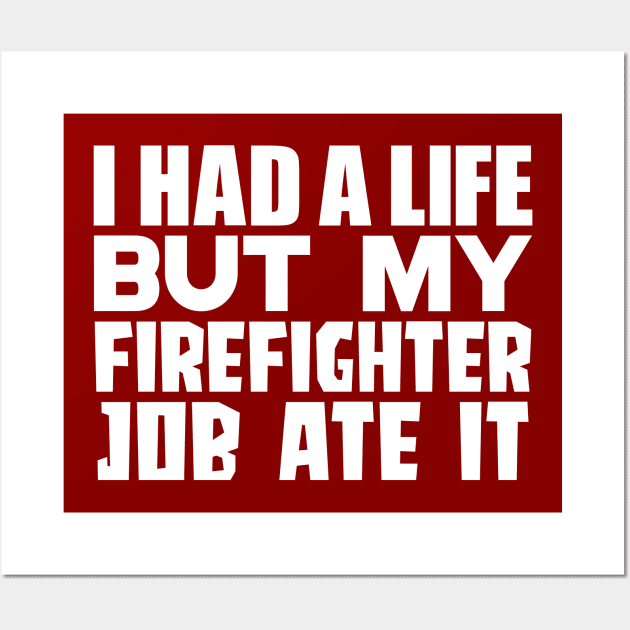 I had a life, but my firefighter job ate it Wall Art by colorsplash